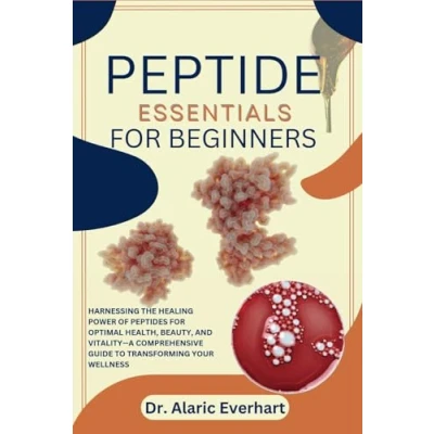 Abbildung von PEPTIDE ESSENTIALS for BEGINNERS: Harnessing the Healing Power of Peptides Optimal Health, Beauty, and Vitality—A Comprehensive Guide to Transforming Your Wellness