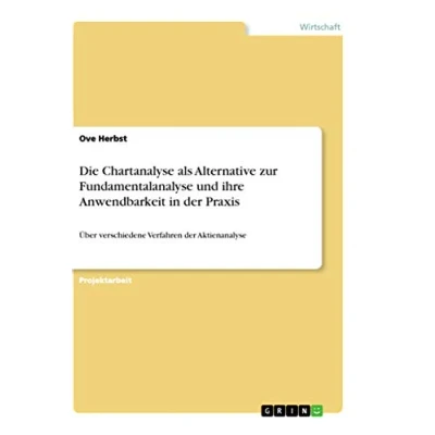 Abbildung von Die Chartanalyse als Alternative zur Fundamentalanalyse und ihre Anwendbarkeit in der Praxis: Über verschiedene Verfahren Aktienanalyse
