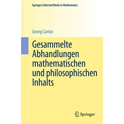 Abbildung von Gesammelte Abhandlungen mathematischen und philosophischen Inhalts: mit erläuternden Anmerkungen sowie Ergänzungen aus dem Briefwechsel Cantor Dedekind (Springer Collected Works in Mathematics)