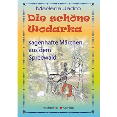 Abbildung von Die schöne Wodarka: sagenhafte Märchen aus dem Spreewald