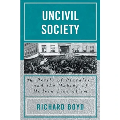 Abbildung von Uncivil Society: the Perils of Pluralism and Making Modern Liberalism (Applications Political Theory)