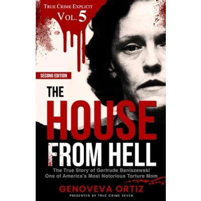 Abbildung von The House from Hell: True Story of Gertrude Baniszewski One America’s Most Notorious Torture Mom (True Crime Explicit Vol 5)