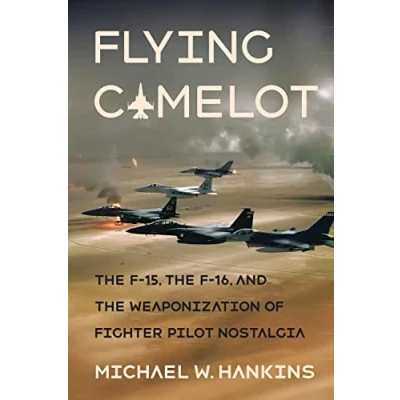 Abbildung von Flying Camelot: the F 15, 16, and Weaponization of Fighter Pilot Nostalgia (Battlegrounds: Cornell Studies in Military History)