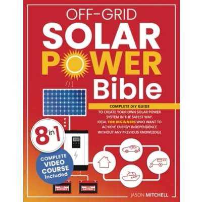 Abbildung von Off Grid Solar Power Bible: Complete Diy Guide to Create Your Own System in the Safest Way. Ideal for Beginners Who Want Achieve Energy Independence Without Any Previous Knowledge