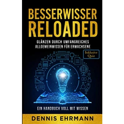 Abbildung von Besserwisser Reloaded Glänzen durch umfangreiches Allgemeinwissen für Erwachsene Ein Handbuch voll mit Wissen (Inklusive Quiz)