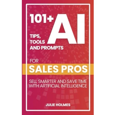 Abbildung von 101+ AI Tips, Tools and Prompts for Sales Pros: Sell Smarter Save Time with Artificial Intelligence (101+ Tools, Business)