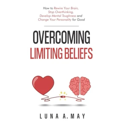 Abbildung von Overcoming Limiting Beliefs: How to Rewire Your Brain, Stop Overthinking, Develop Mental Toughness and Change Personality for Good