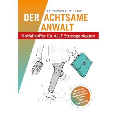 Abbildung von Der achtsame Anwalt: &quot;Notfallkoffer&quot; für ALLE Stressgeplagten*: Entfalten Sie Ihr volles Potential