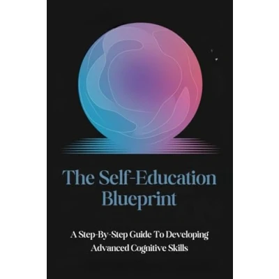 Abbildung von The Self Education Blueprint: A Step By Guide To Developing Advanced Cognitive Skills
