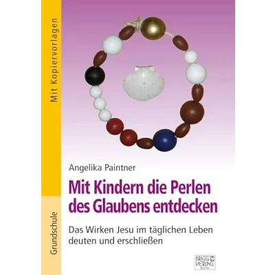 Abbildung von Mit Kindern die Perlen des Glaubens entdecken: Das Wirken Jesu im täglichen Leben deuten und erschließen