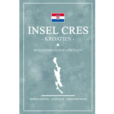 Abbildung von Insel Cres Kroatien Reisetagebuch zum Ausfüllen: Notizbuch und Reisebuch Geschenk / Inseln Wandern, Camping Wohnmobil Kroatische Flagge Croatia Reise Tagebuch Urlaub Souvenir