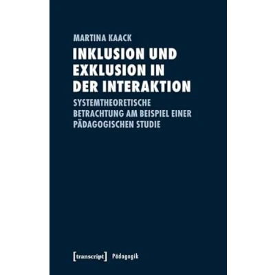 Abbildung von Inklusion und Exklusion in der Interaktion: Systemtheoretische Betrachtung am Beispiel einer pädagogischen Studie (Pädagogik)