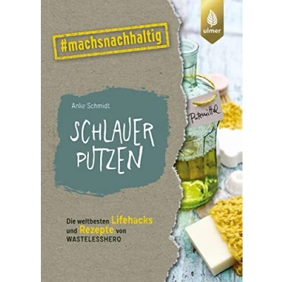 Abbildung von Schlauer putzen: die weltbesten Lifehacks und Rezepte von Wastelesshero. #machsnachhaltig (#machsnachhaltig: Für alle, jetzt mit dem Weltretten anfangen.)