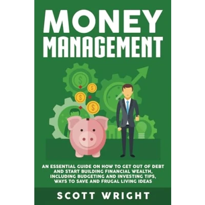 Abbildung von Money Management: An Essential Guide on How to Get out of Debt and Start Building Financial Wealth, Including Budgeting Investing Tips, Ways Save Frugal Living Ideas