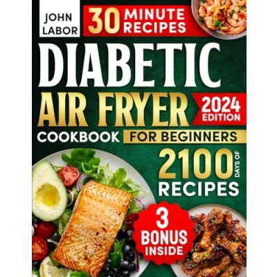 Abbildung von Diabetic Air Fryer Cookbook for Beginners: 2100 Days of Healthy and Delicious Recipes Easy to Make in Less Than 30 Minutes Type 1 &amp; 2 Diabetes Starter Guidebook No Stress Day Meal