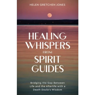 Abbildung von Healing Whispers From Spirit Guides: Bridging the Gap Between Life and Afterlife with a Death Doula&#039;s Wisdom