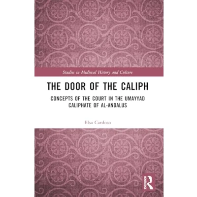 Abbildung von the Door of Caliph: Concepts Court in Umayyad Caliphate al Andalus (Studies Medieval History and Culture)