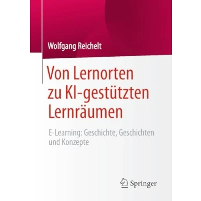 Abbildung von Von Lernorten zu KI gestützten Lernräumen: E Learning: Geschichte, Geschichten und Konzepte