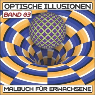 Abbildung von Optische illusionen Malbuch (Band 03): Buch Für Erwachsene, abstrakte, geometrische und 3D Muster, Täuschungselemente, Wirbel, ... Täuschung