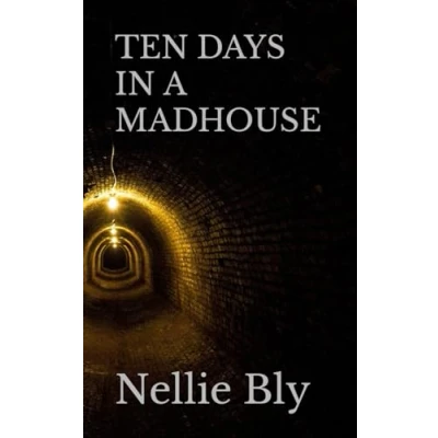 Abbildung von TEN DAYS IN A MADHOUSE: Nellie Bly’s 19th Century Experience on Blackwell’s Island (Annotated)