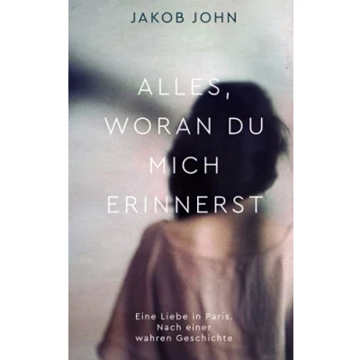 Abbildung von ALLES, WORAN DU MICH ERINNERST: Eine Liebe in Paris. Nach einer wahren Geschichte