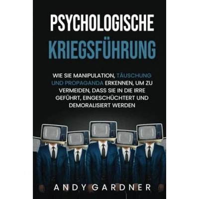 Abbildung von Psychologische Kriegsführung: Wie Sie Manipulation, Täuschung und Propaganda erkennen, um zu vermeiden, dass in die Irre geführt, eingeschüchtert demoralisiert werden (Soziale Intelligenz)