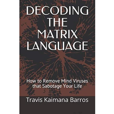 Abbildung von DECODING THE MATRIX LANGUAGE: How to Remove Mind Viruses that Sabotage Your Life