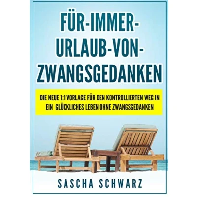 Abbildung von für immer Urlaub von Zwangsgedanken: Die neue 1:1 Vorlage den kontrollierten Weg in ein glückliches Leben ohne Zwangsgedanken