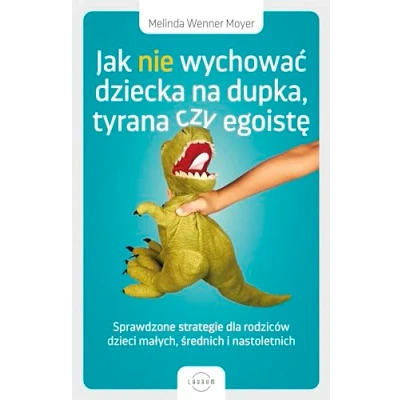 Abbildung von Jak nie wychować dziecka na dupka, tyrana czy egoistę: Sprawdzone strategie dla rodziców