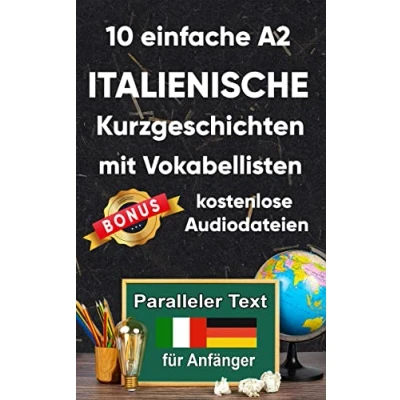 Abbildung von 10 einfache A2 italienische Kurzgeschichten mit Vokabellisten für Anfänger. Zweisprachiges Italienisch deutsches Buch Paralleler text lernen erwachsene