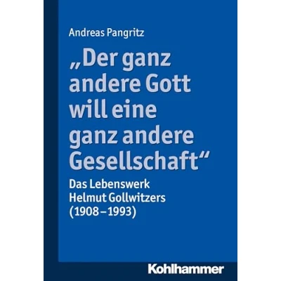 Abbildung von &quot;Der ganz andere Gott will eine Gesellschaft.&quot;: Das Lebenswerk Helmut Gollwitzers (1908 1993)