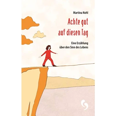 Abbildung von Achte gut auf diesen Tag: Eine Erzählung über den Sinn des Lebens