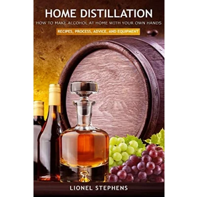 Abbildung von Home Distillation: How to Make Alcohol at with Your Own Hands: Recipe, Process, Advice, and Equipment + Distiller Supplies