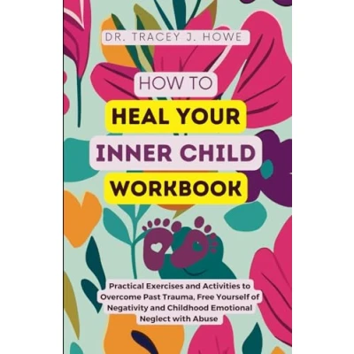 Abbildung von How to Heal Your Inner Child Workbook: Practical Exercises and Activities Overcome Past Trauma, Free Yourself of Negativity Childhood Emotional Neglect with Abuse (with Gratitude journal)