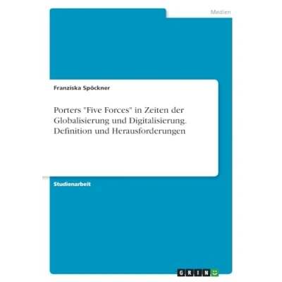 Abbildung von Porters &quot;Five Forces&quot; in Zeiten der Globalisierung und Digitalisierung. Definition Herausforderungen