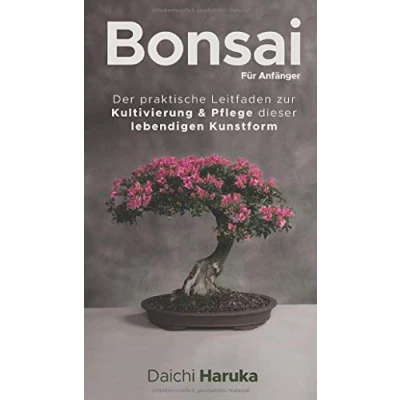 Abbildung von Bonsai für Anfänger: Der praktische Leitfaden zur Kultivierung &amp; Pflege dieser lebendigen Kunstform
