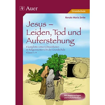 Abbildung von Jesus Leiden, Tod und Auferstehung: 8 komplette Unterrichtseinheiten im Religionsunterricht der Grundschule Klasse 1 4 (Das Leben Jesu)