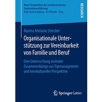 Abbildung von Organisationale Unterstützung zur Vereinbarkeit von Familie und Beruf: Eine Untersuchung zentraler Zusammenhänge aus Topmanagement ... der marktorientierten Unternehmensführung)