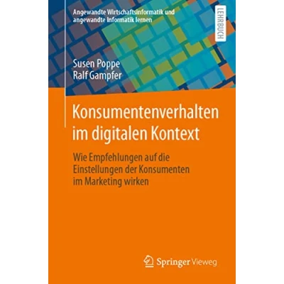 Abbildung von Konsumentenverhalten im digitalen Kontext: Wie Empfehlungen auf die Einstellungen der Konsumenten Marketing wirken (Angewandte Wirtschaftsinformatik und angewandte Informatik lernen)