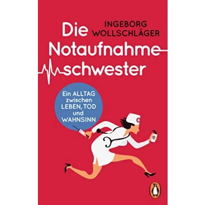 Abbildung von Die Notaufnahmeschwester: Ein Alltag zwischen Leben, Tod und Wahnsinn