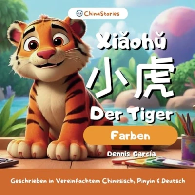 Abbildung von Xiaohu Der Tiger Farben Zweisprachige Geschichte, um Chinesisch für Kinder zu lernen: Geschrieben auf Vereinfachtem Chinesisch, Pinyin &amp; Deutsch (ChinaStories Vereinfachtes / Deutsch)