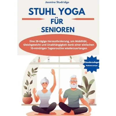 Abbildung von STUHL YOGA FÜR SENIOREN: Eine 28 tägige Herausforderung, um Mobilität, Gleichgewicht und Unabhängigkeit dank einer einfachen 10 minütigen Tagesroutine wiederzuerlangen