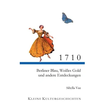 Abbildung von 1710: Berliner Blau, Weißes Gold und andere Entdeckungen (Kleine Kulturgeschichten)