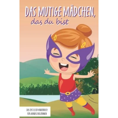 Abbildung von Das mutige Mädchen, du bist Erstleser Kinderbuch für Grundschülerinnen: Inspirierende Geschichten über Mut, Selbstvertrauen und innerer Stärke (Mutmachgeschichten)