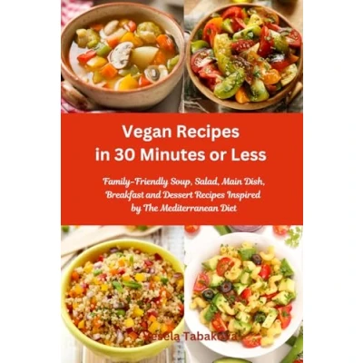 Abbildung von Vegan Recipes in 30 Minutes or Less: Family Friendly Soup, Salad, Main Dish, Breakfast and Dessert Inspired by The Mediterranean Diet: Breakfast, Lunch Dinner Made Simple