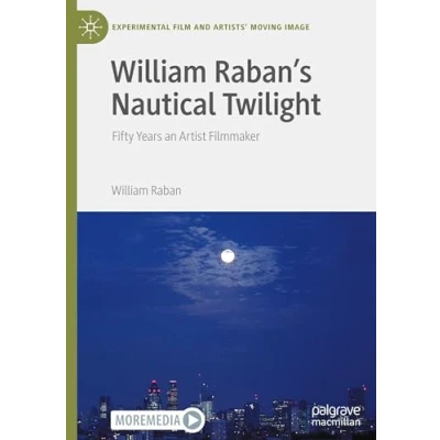 Abbildung von William Raban&#039;s Nautical Twilight: Fifty Years an Artist Filmmaker (Experimental Film and Artists’ Moving Image)