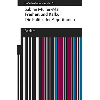 Abbildung von Freiheit und Kalkül. Die Politik der Algorithmen: [Was bedeutet das alles?] (Reclams Universal Bibliothek)