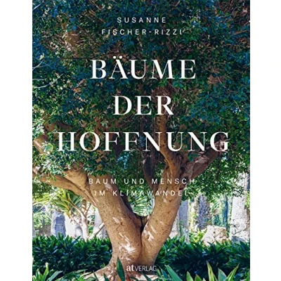 Abbildung von Bäume der Hoffnung: Baum und Mensch im Klimawandel. Von Amberbaum bis Zürgelbaum talentierte Klimabäume unsere Verbindung zur Natur in Klimakrise