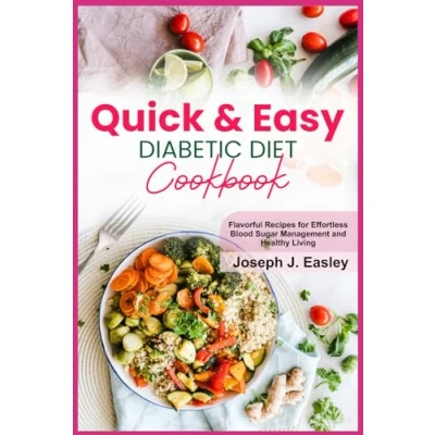 Abbildung von QUICK &amp; EASY DIABETIC DIET COOKBOOK: Flavorful Recipes for Effortless Blood Sugar Management and Healthy Living