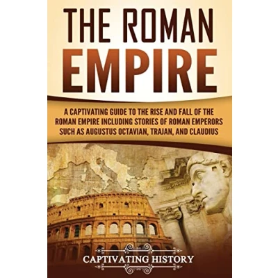 Abbildung von the Roman Empire: A Captivating Guide to Rise and Fall of Empire Including Stories Emperors Such as Augustus Octavian, Trajan, Claudius (The Ancient Romans)